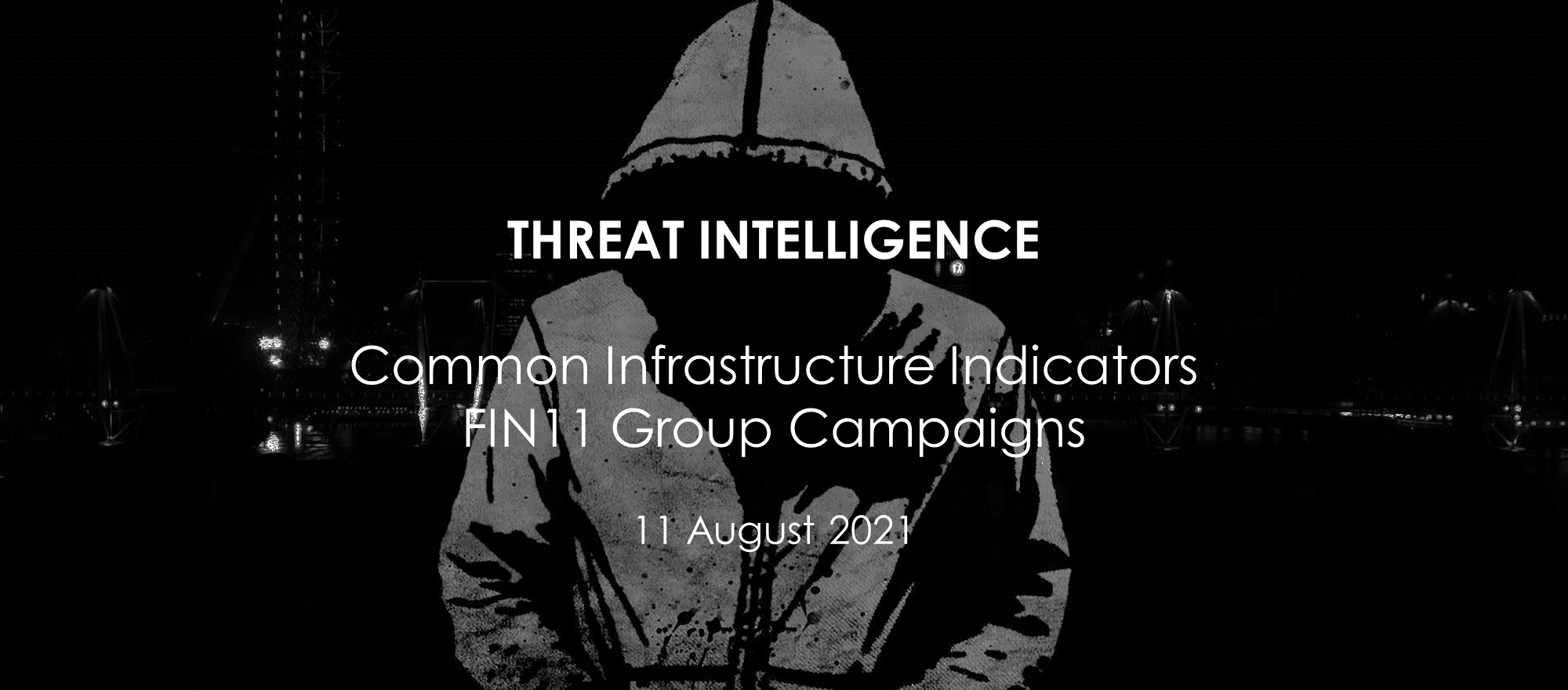 THREAT INTELLIGENCE Common Infrastructure Indicators – FIN11 Group Campaigns