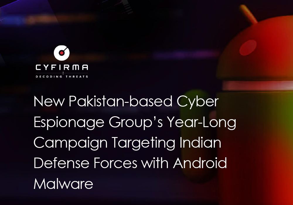 New Pakistan-based Cyber Espionage Group’s Year-Long Campaign Targeting Indian Defense Forces with Android Malware