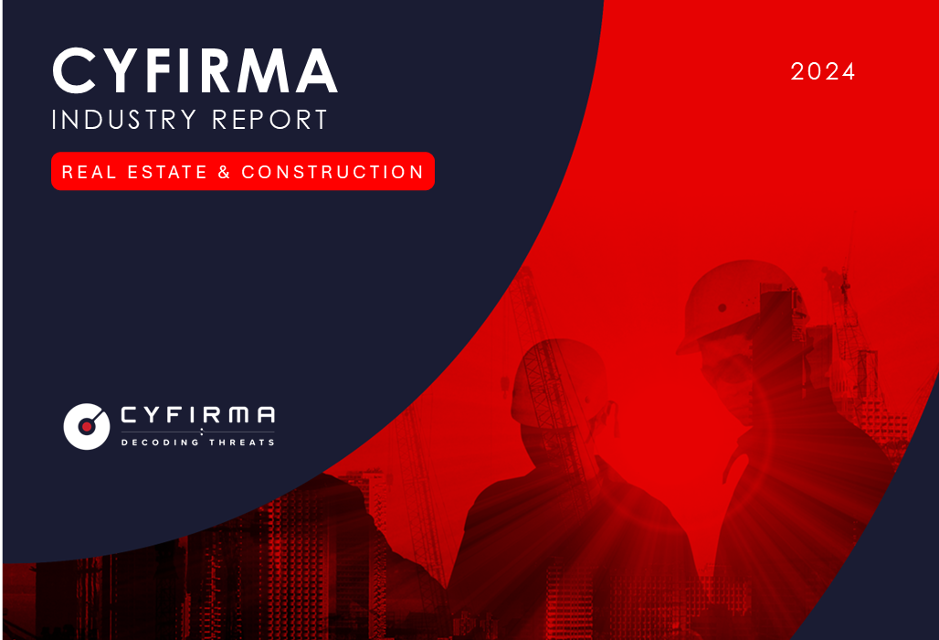 CYFIRMA INDUSTRY REPORT : REAL ESTATE & CONSTRUCTION